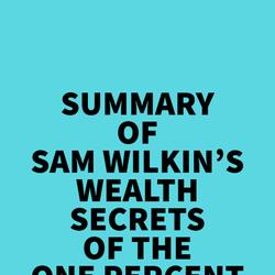 Summary of Sam Wilkin's Wealth Secrets of the One Percent