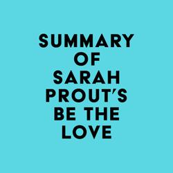 Summary of Sarah Prout's Be the Love