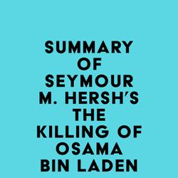 Summary of Seymour M. Hersh's The Killing of Osama Bin Laden