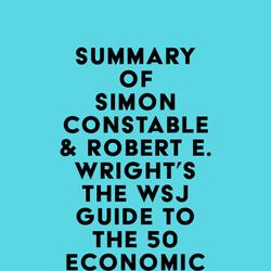 Summary of Simon Constable & Robert E. Wright's The WSJ Guide to the 50 Economic Indicators That Really Matter