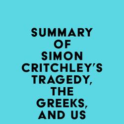 Summary of Simon Critchley's Tragedy, the Greeks, and Us