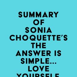 Summary of Sonia Choquette's The Answer Is Simple...Love Yourself, Live Your Spirit!