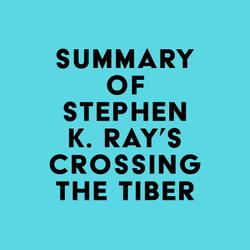 Summary of Stephen K. Ray's Crossing The Tiber