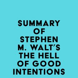 Summary of Stephen M. Walt's The Hell of Good Intentions