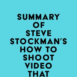 Summary of Steve Stockman's How to Shoot Video That Doesn't Suck