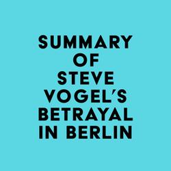 Summary of Steve Vogel's Betrayal in Berlin