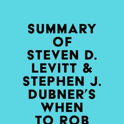 Summary of Steven D. Levitt & Stephen J. Dubner's When to Rob a Bank