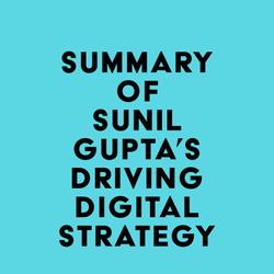 Summary of Sunil Gupta's Driving Digital Strategy