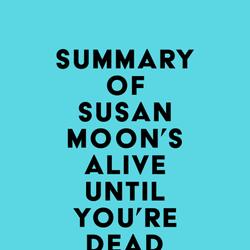 Summary of Susan Moon's Alive Until You're Dead