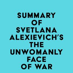 Summary of Svetlana Alexievich's The Unwomanly Face of War