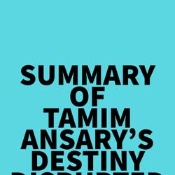 Summary of Tamim Ansary's Destiny Disrupted