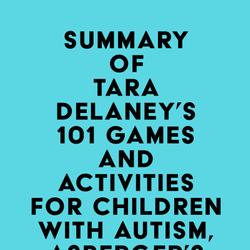 Summary of Tara Delaney's 101 Games and Activities for Children With Autism, Asperger’s and Sensory Processing Disorders