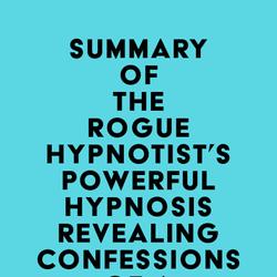 Summary of The Rogue Hypnotist's Powerful Hypnosis - Revealing Confessions of a Rogue Hypnotist