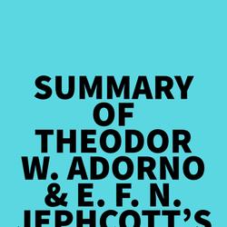 Summary of Theodor W. Adorno & E. F. N. Jephcott's Minima Moralia