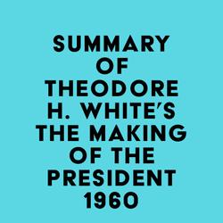 Summary of Theodore H. White's The Making of the President 1960