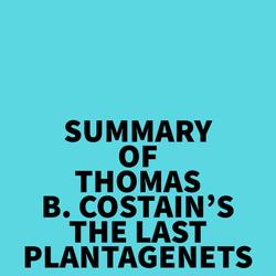 Summary of Thomas B. Costain's The Last Plantagenets