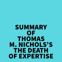 Summary of Thomas M. Nichols's The Death of Expertise