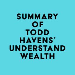 Summary of Todd Havens' Understand Wealth