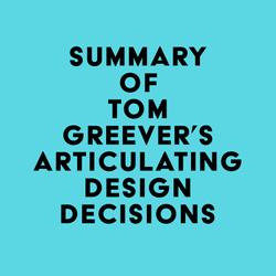 Summary of Tom Greever's Articulating Design Decisions