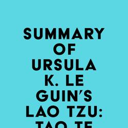 Summary of Ursula K. Le Guin's Lao Tzu: Tao Te Ching