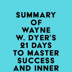 Summary of Wayne W. Dyer's 21 Days to Master Success and Inner Peace