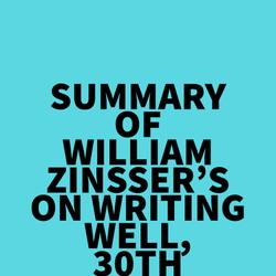 Summary of William Zinsser's On Writing Well, 30th Anniversary Edition