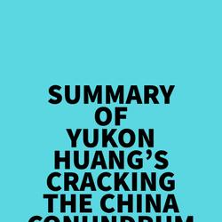 Summary of Yukon Huang's Cracking The China Conundrum