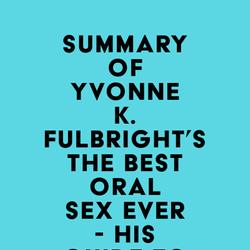 Summary of Yvonne K. Fulbright's The Best Oral Sex Ever - His Guide to Going Down