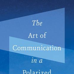 The Art of Communication in a Polarized World