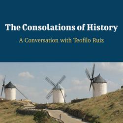 The Consolations of History - A Conversation with Teofilo Ruiz