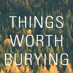 Things Worth Burying