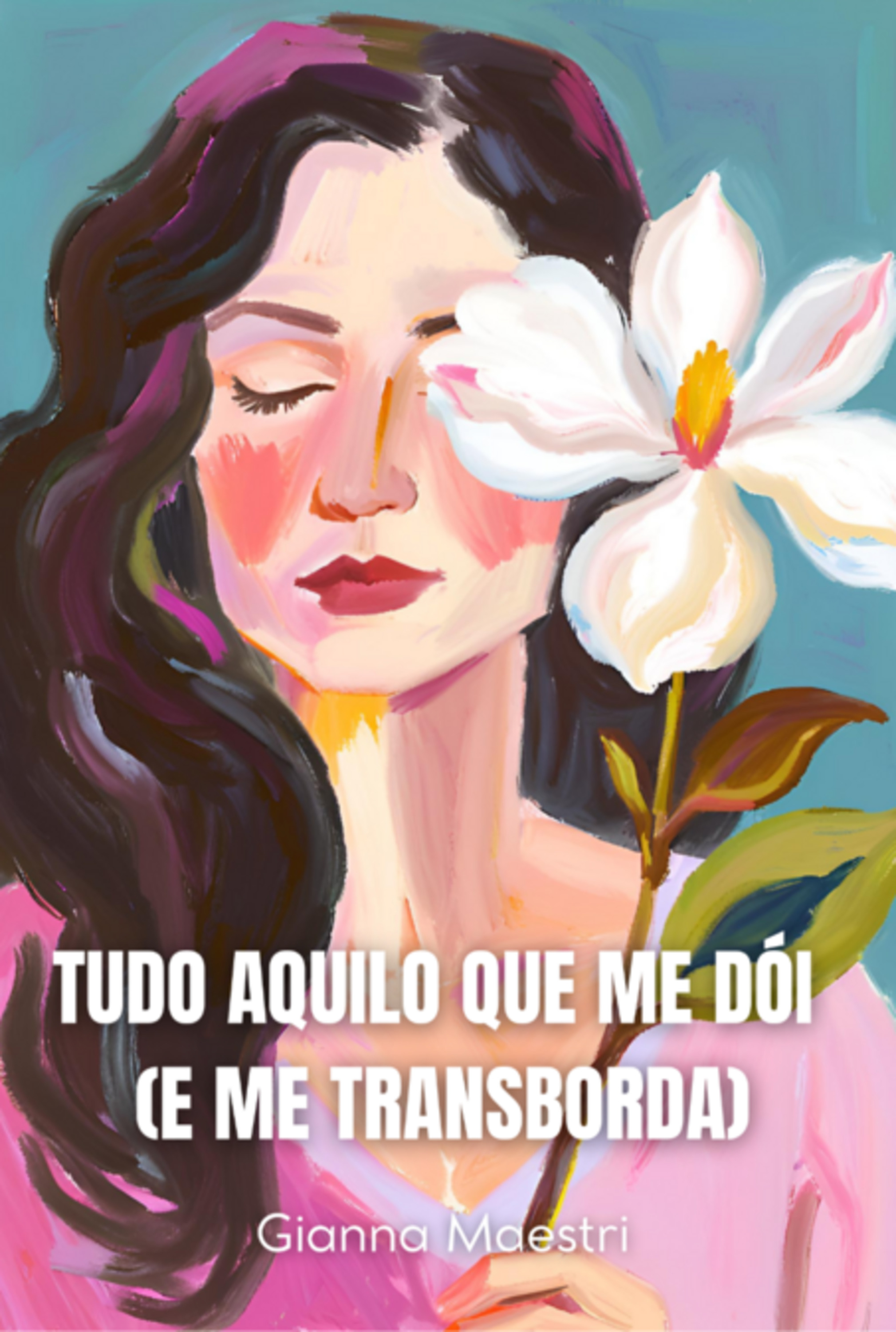 Tudo Aquilo Que Me Dói (e Me Transborda)