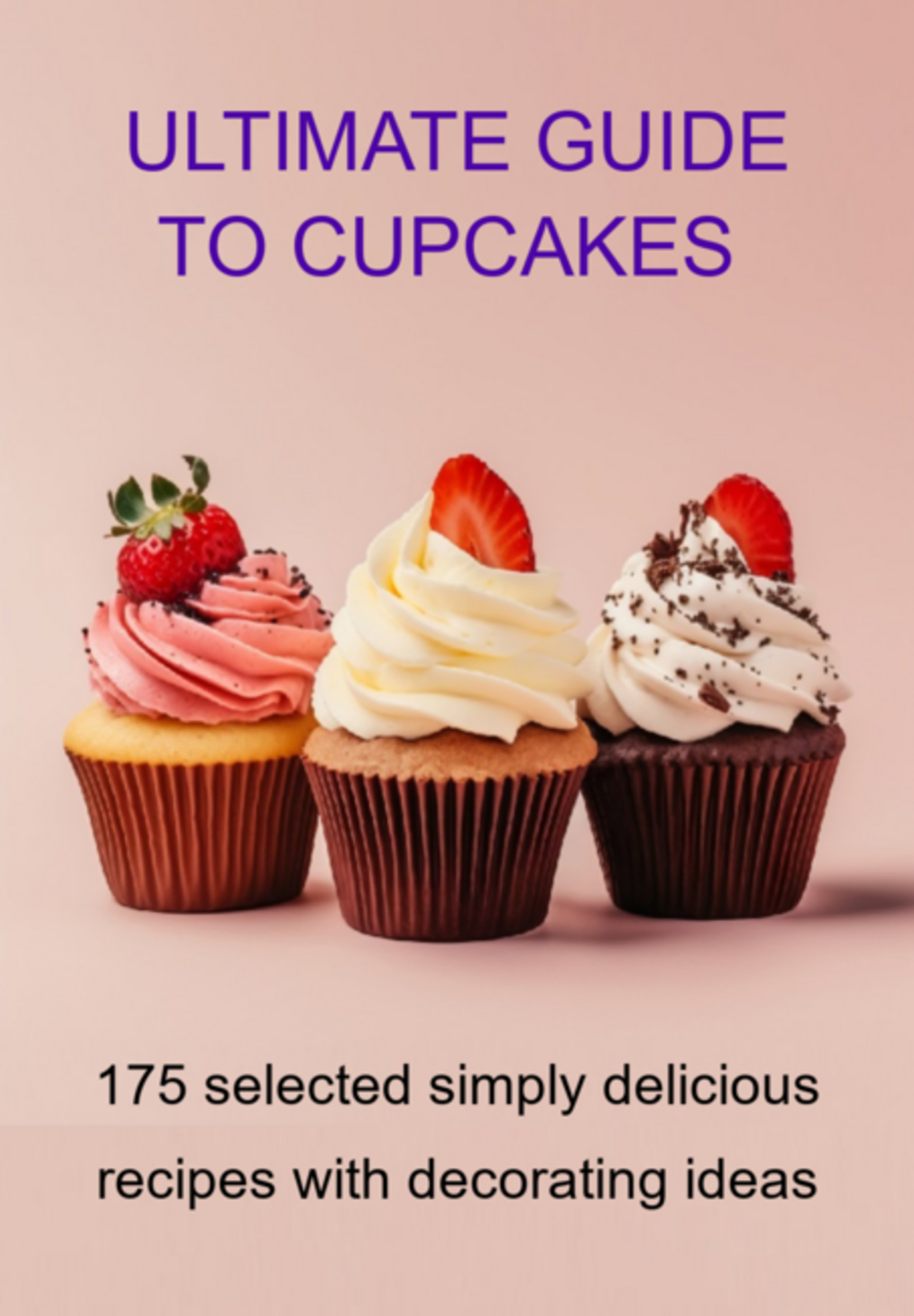 Ultimate Guide To Cupcakes 175 Selected Simply Delicious Recipes With Decorating Ideas