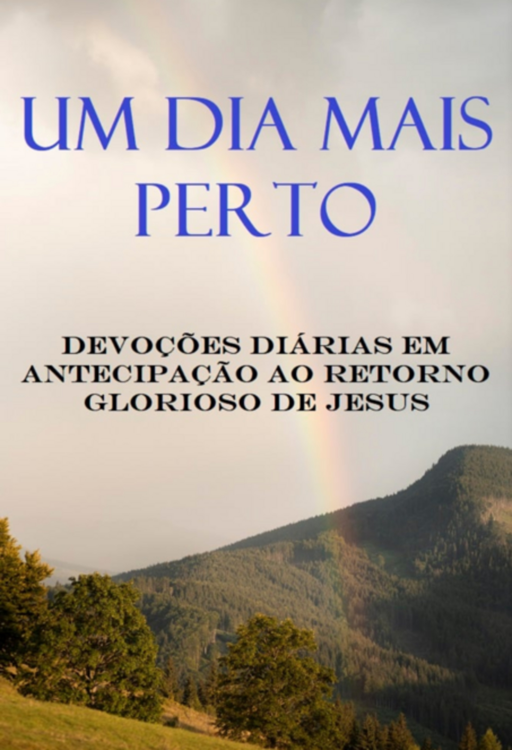 Um Dia Mais Perto Devoções Diárias Em Antecipação Ao Retorno Glorioso De Jesus