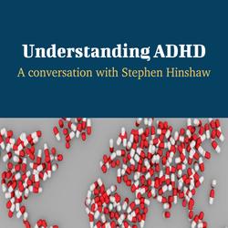 Understanding ADHD - A Conversation with Stephen Hinshaw