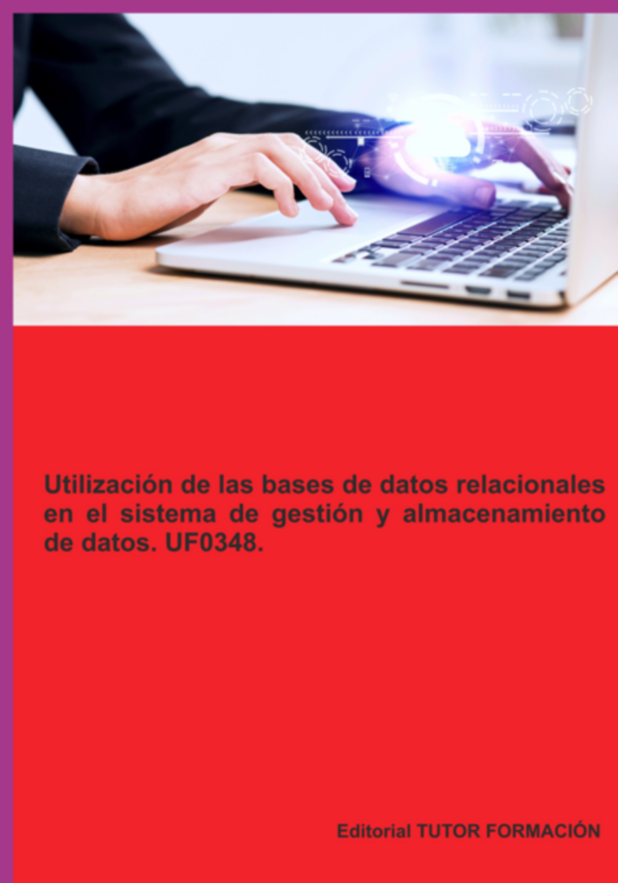 Utilización De Las Bases De Datos Relacionales En El Sistema De Gestión Y Almacenamiento De Datos. Uf0348.