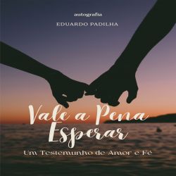Vale a Pena Esperar - Um testemunho de amor e fé