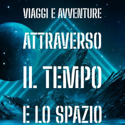 Viaggi e avventure attraverso il Tempo e lo Spazio