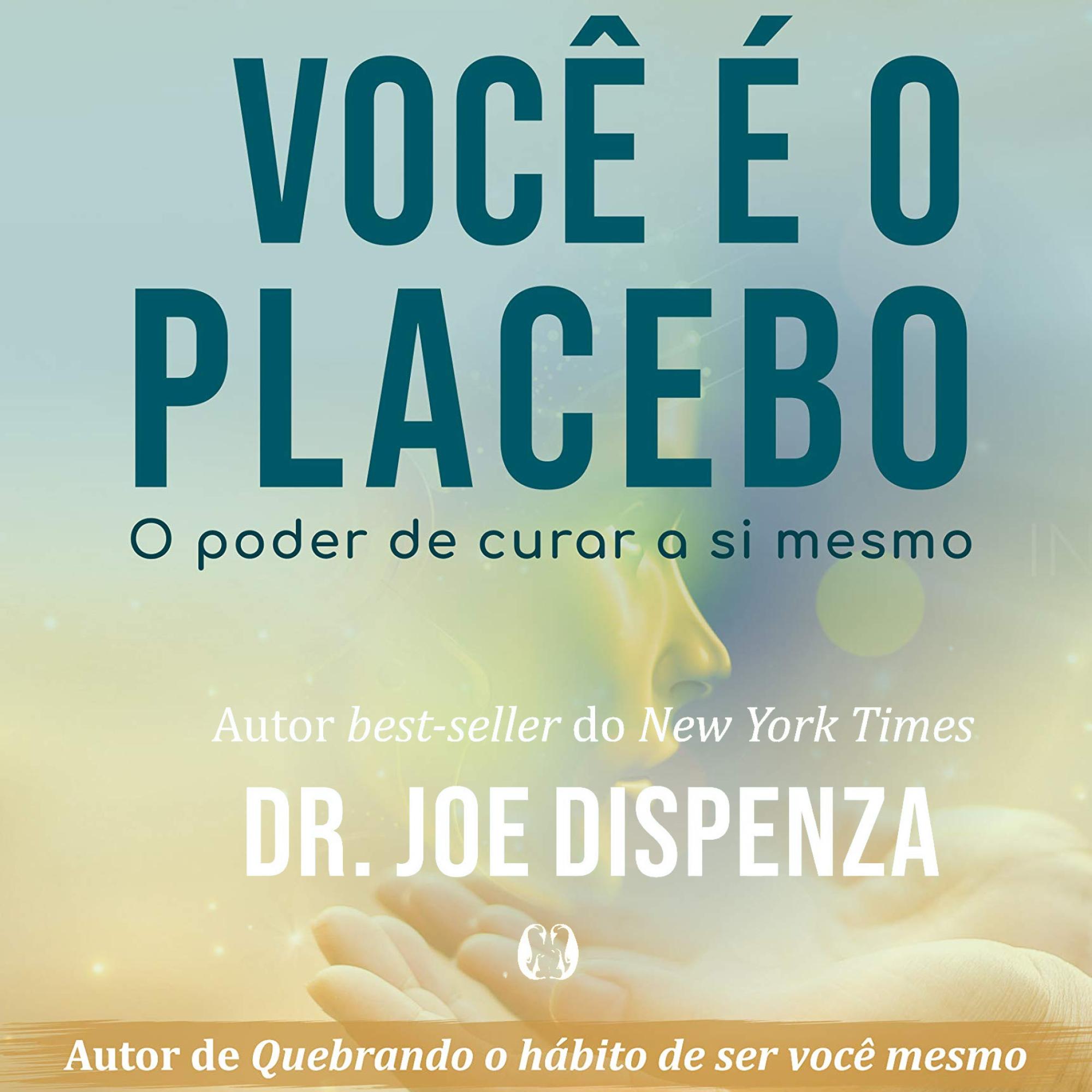 Você é o placebo - O poder de curar a si mesmo