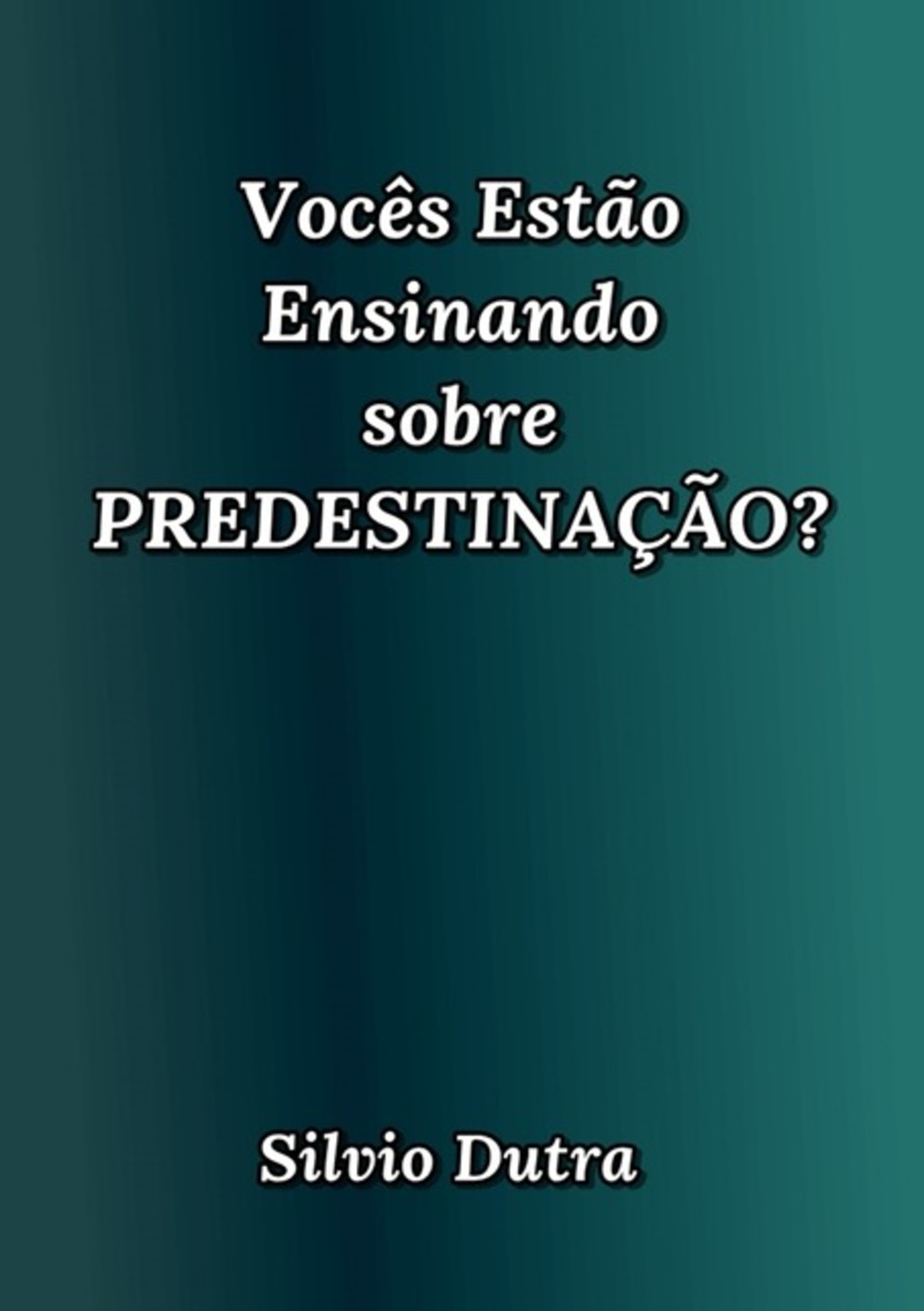 Vocês Estão Ensinando Sobre Predestinação?