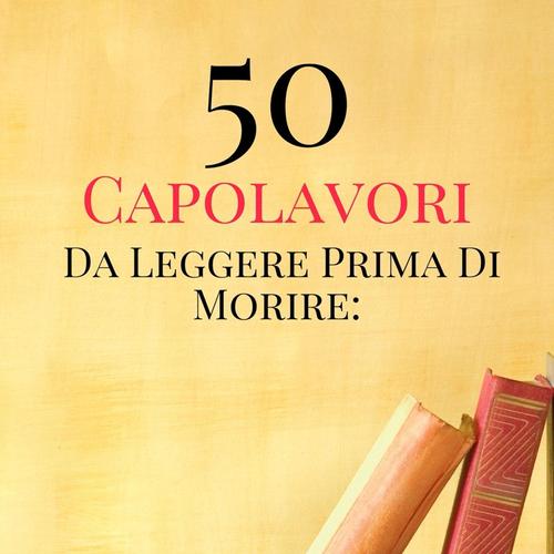 50 Capolavori Da Leggere Prima Di Morire: Vol. 1