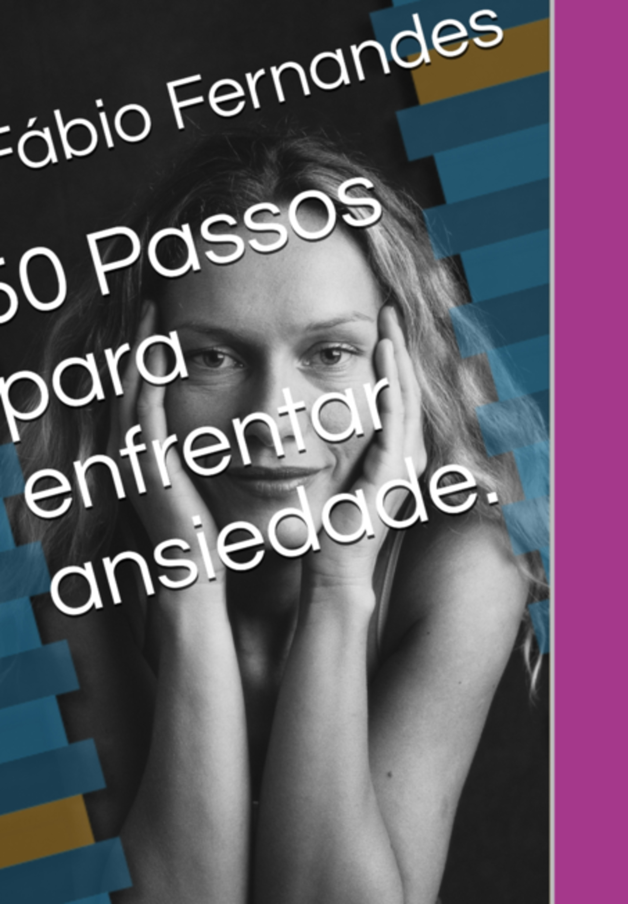 50 Passos Para Enfrentar Ansiedade. Manual Básico.