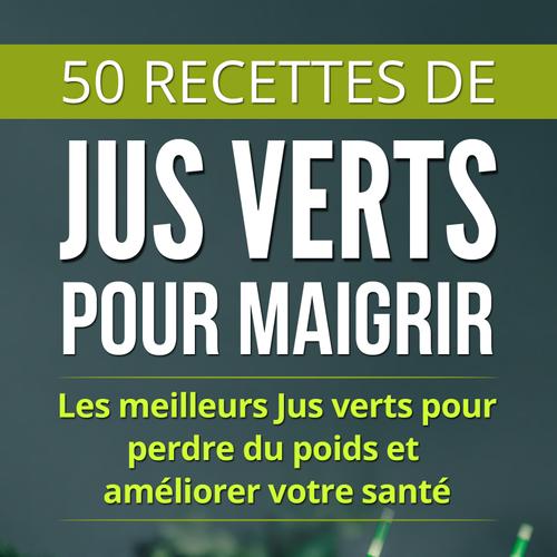 50 Recettes de Smoothies et Jus Verts pour Perdre du Poids et Maigrir