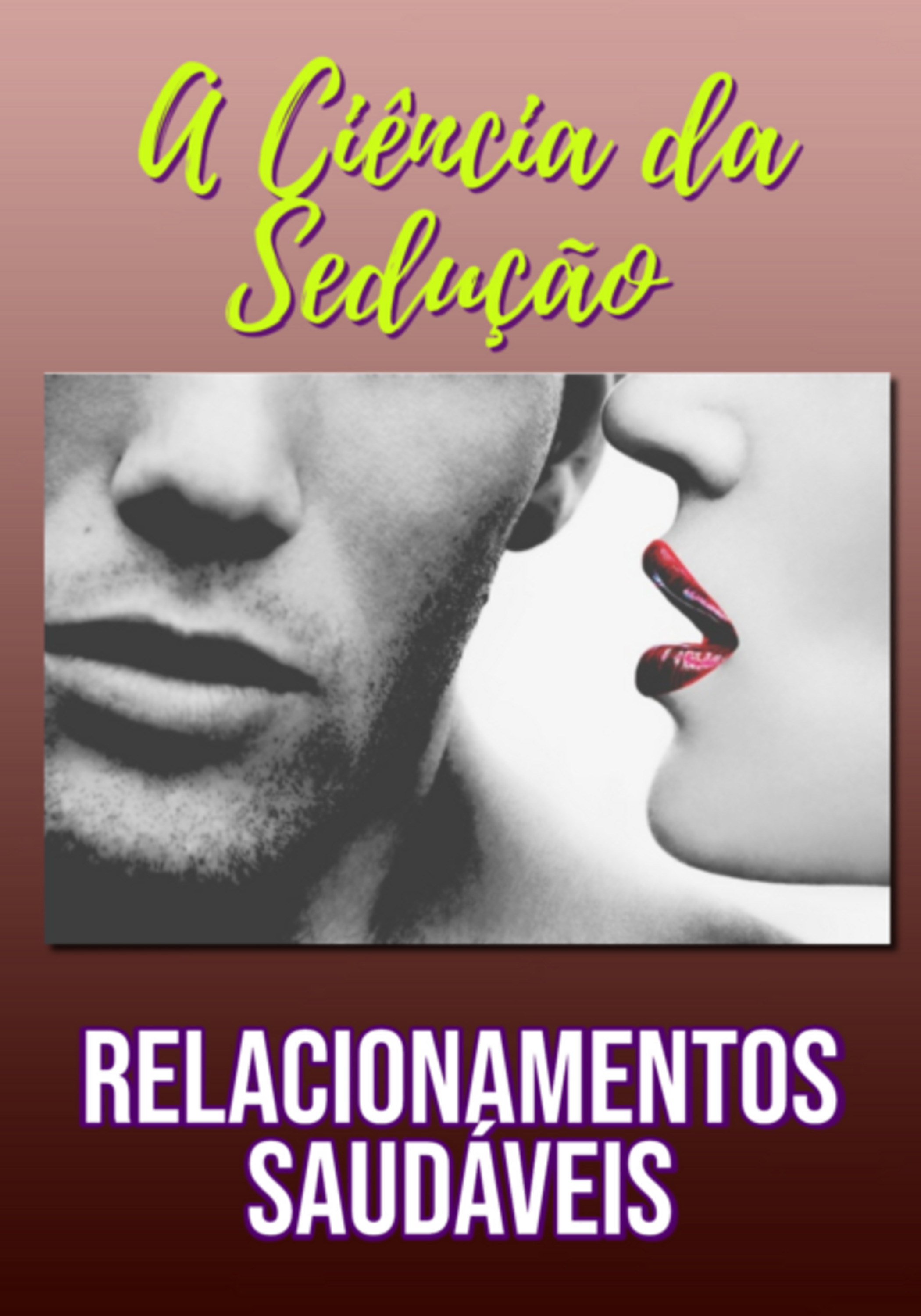A Ciência Da Sedução E Relacionamentos Saudáveis