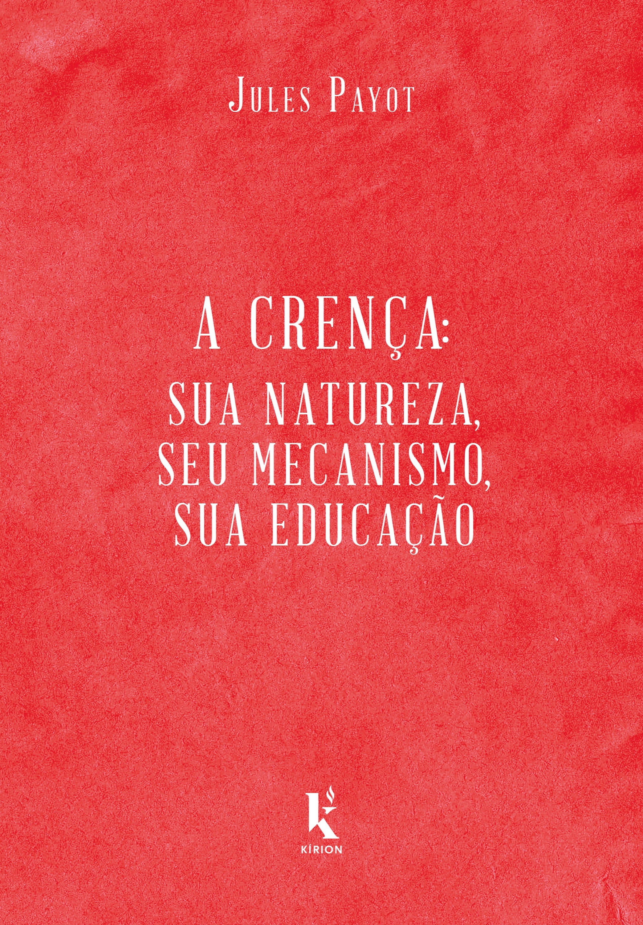 A Crença. Sua Natureza, Seu Mecanismo, Sua Educação