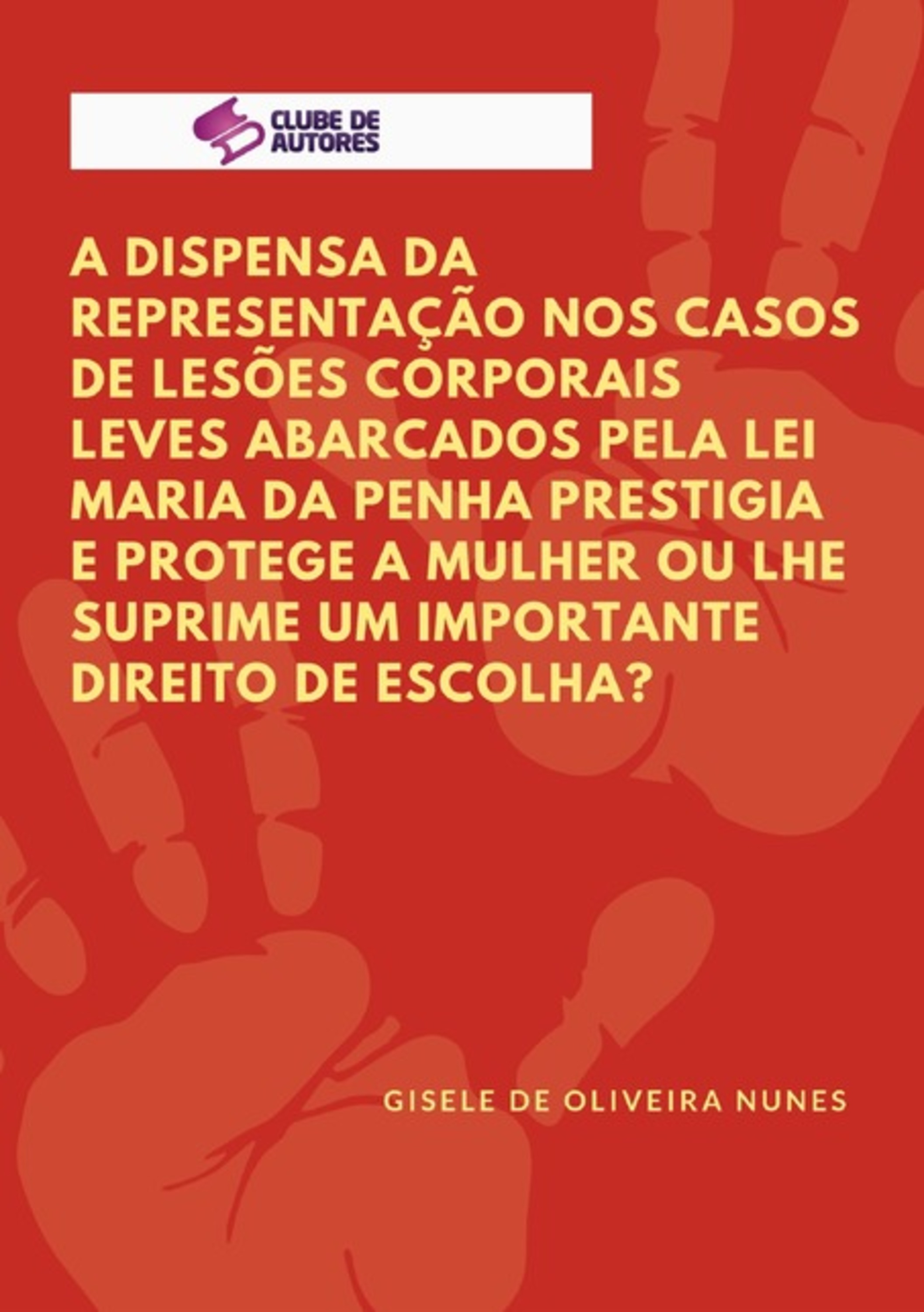 A Dispensa Da Representação Nos Casos De Lesões Corporais Leves Abarcados Pela Lei Maria Da Penha Prestigia E Protege A Mulher Ou Lhe Suprime Um Importante Direito De Escolha?