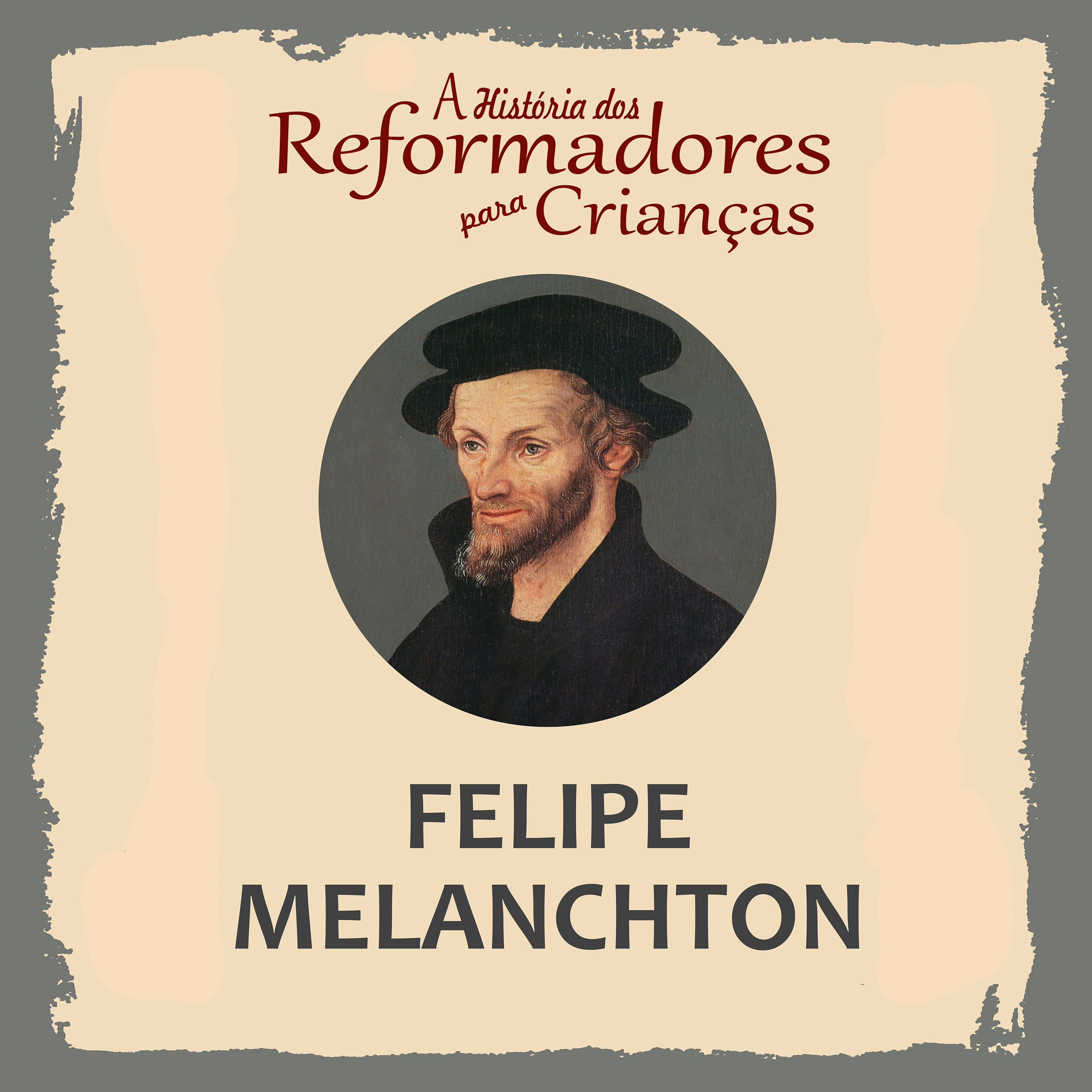 A História dos Reformadores para Crianças: Felipe Melanchton