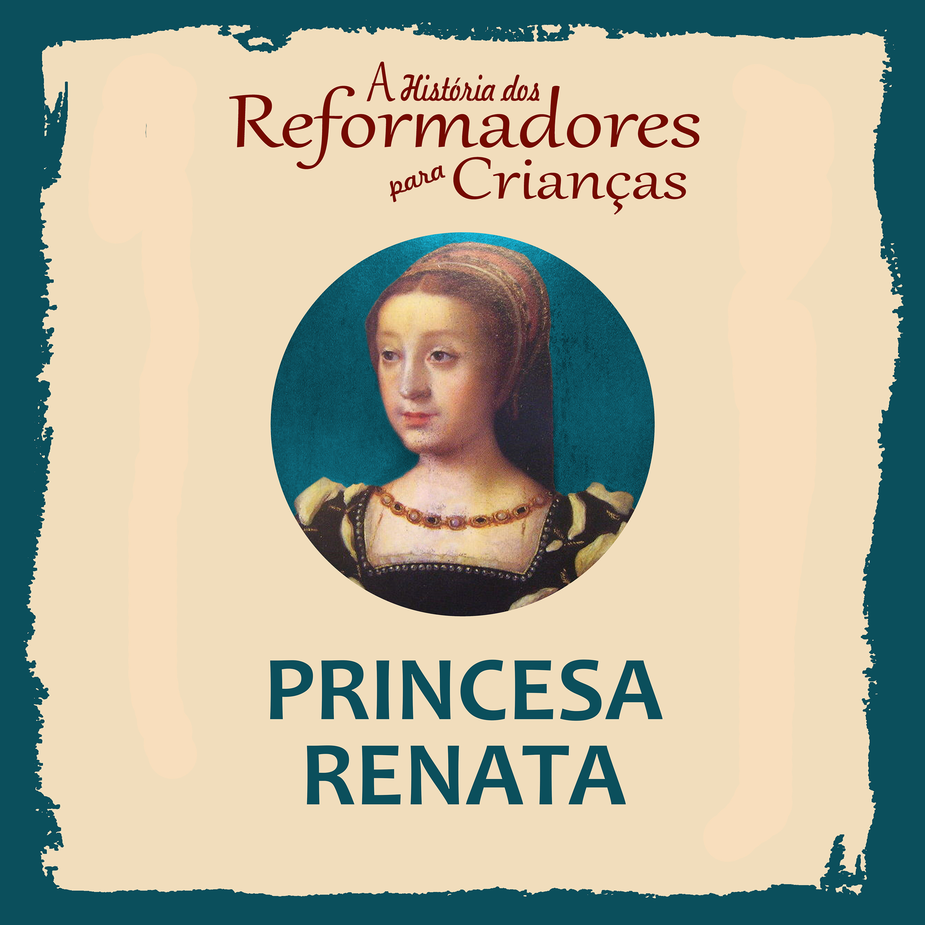 A História dos Reformadores para Crianças: Princesa Renata