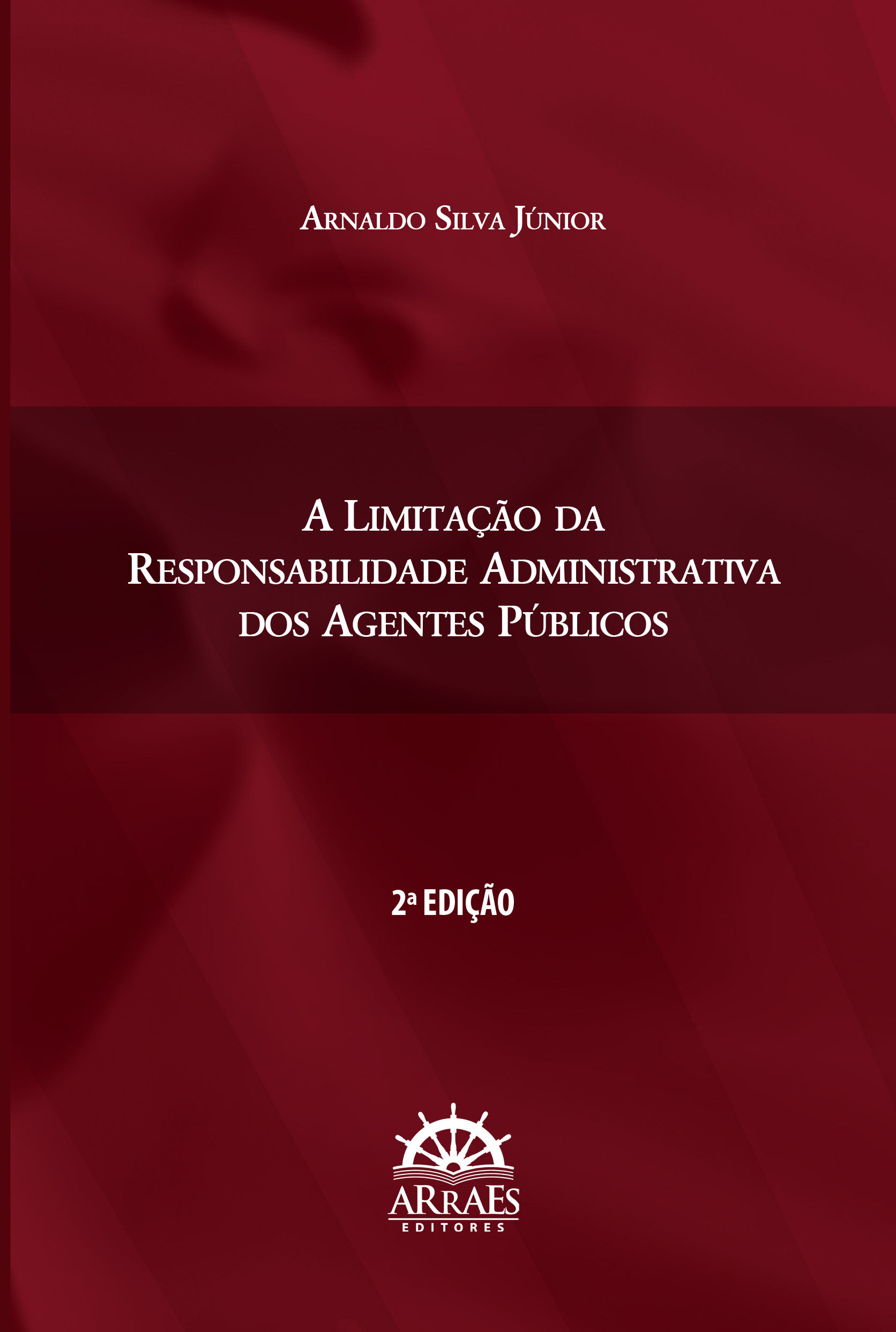 A LIMITAÇÃO DA RESPONSABILIDADE ADMINISTRATIVA DOS AGENTES PÚBLICOS – 2ªEDIÇÃO