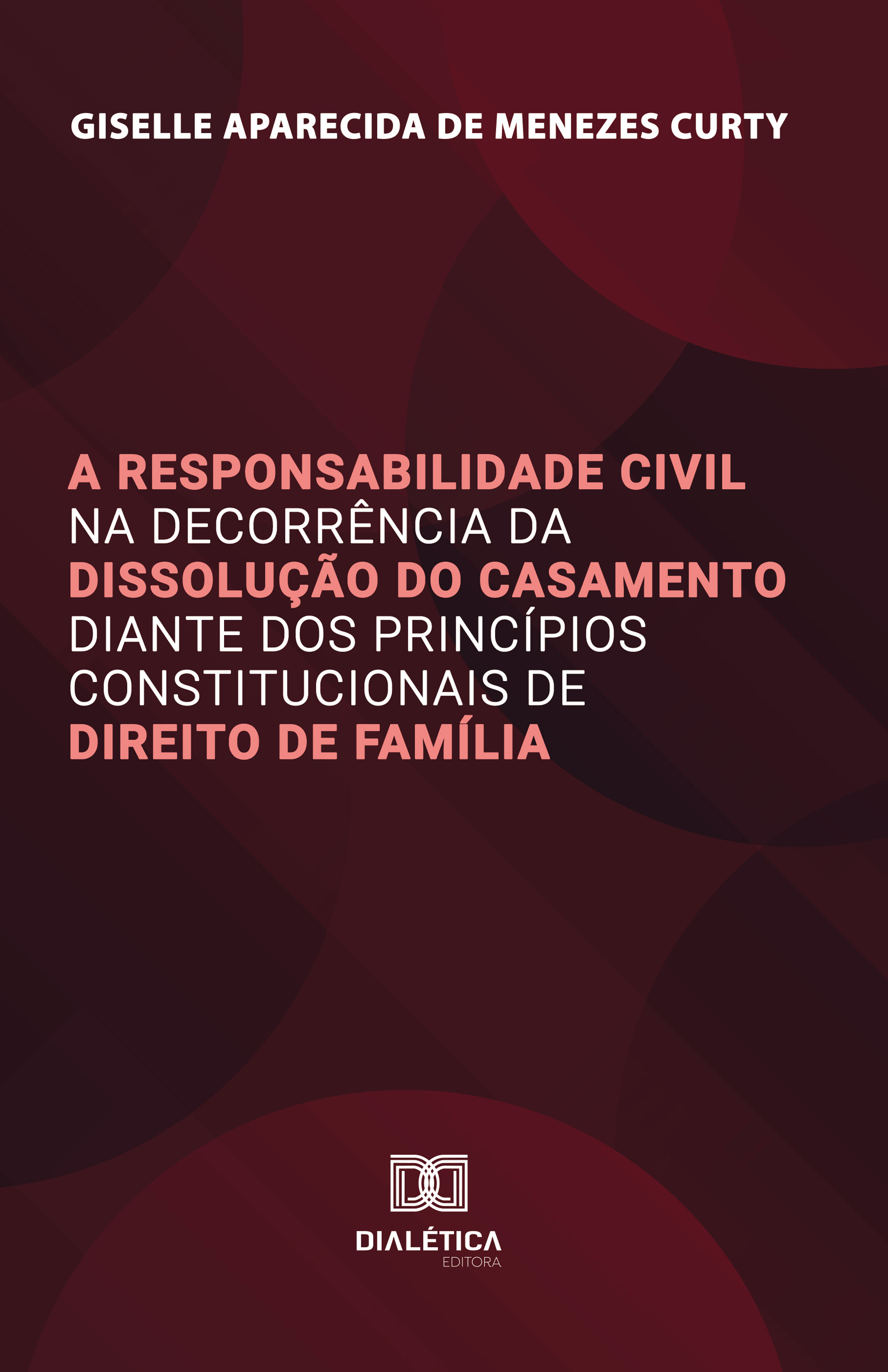 A Responsabilidade Civil na Decorrência da Dissolução do Casamento diante dos Princípios Constitucionais de Direito de Família